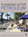 Planning After Petroleum: Preparing Cities for the Age Beyond Oil by Jago Dodson