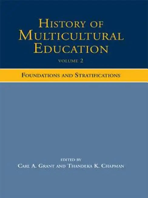 History of Multicultural Education Volume 2: Foundations and Stratifications by Carl A. Grant