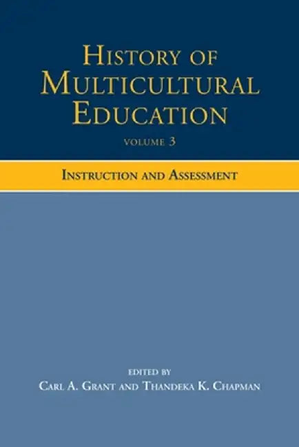 History of Multicultural Education Volume 3: Instruction and Assessment by Carl A. Grant