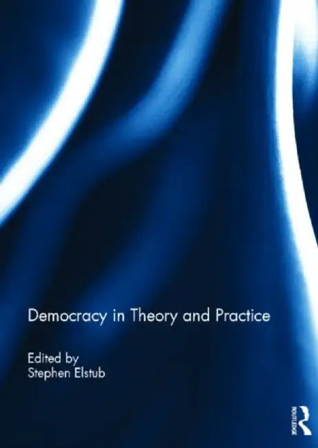 Democracy in Theory and Practice by Stephen Elstub