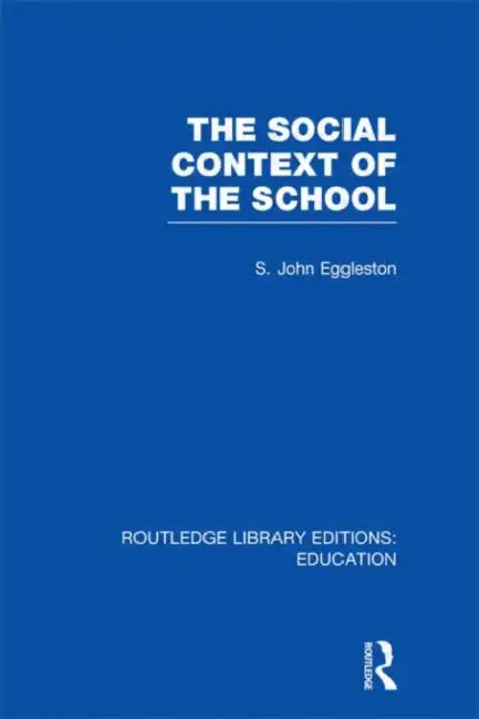 The Social Context of the School (RLE Edu L) by John Eggleston