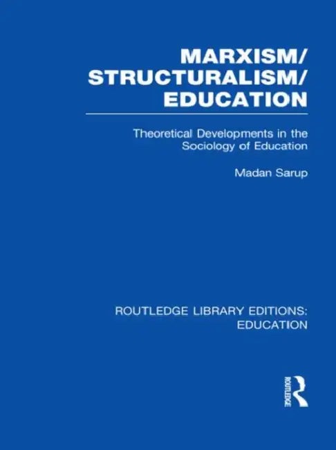 Marxism/Structuralism/Education (RLE Edu L): Theoretical Developments in the Sociology of Education by Madan Sarup