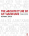 The Architecture of Art Museums: A Decade of Design: 2000 - 2010 by Ronnie Self