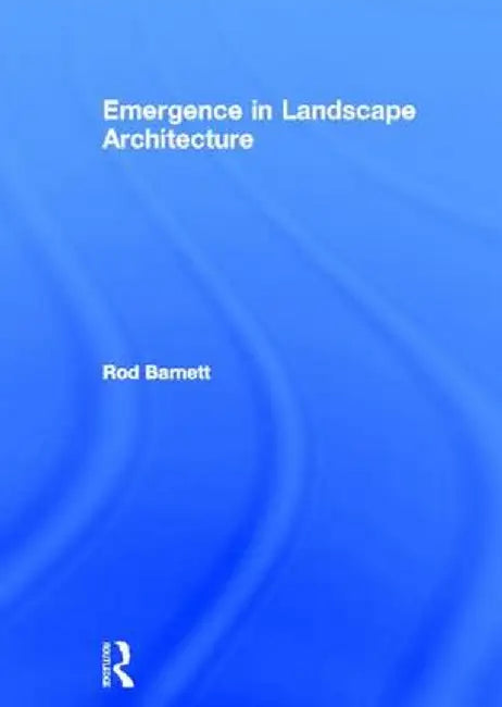 Emergence in Landscape Architecture by Rod Barnett