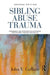 Sibling Abuse Trauma: Assessment and Intervention Strategies for Children, Families, and Adults by John V. Caffaro