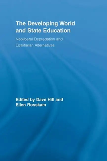 The Developing World and State Education: Neoliberal Depredation and Egalitarian Alternatives by Dave Hill