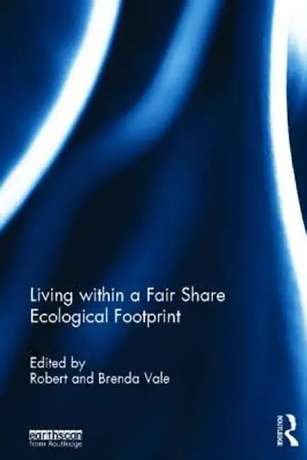Living within a Fair Share Ecological Footprint by Robert Vale