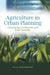 Agriculture in Urban Planning: Generating Livelihoods and Food Security by Mark Redwood