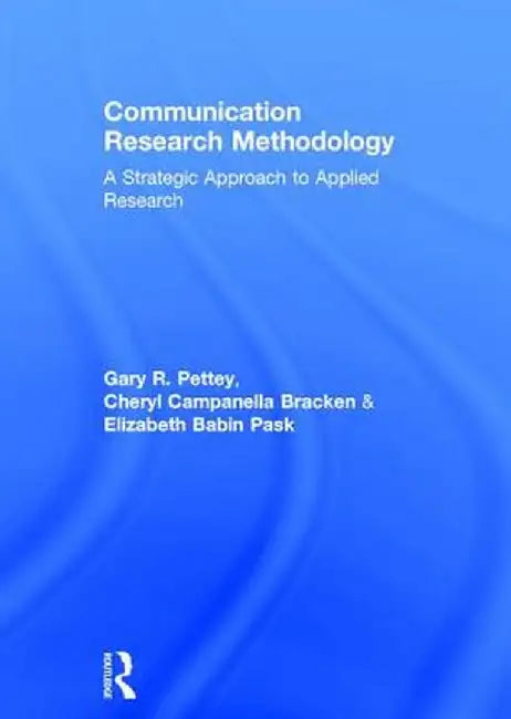Communication Research Methodology: A Strategic Approach to Applied Research by Gary Pettey
