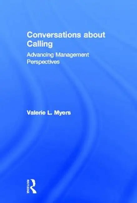 Conversations about Calling: Advancing Management Perspectives by Valerie Myers