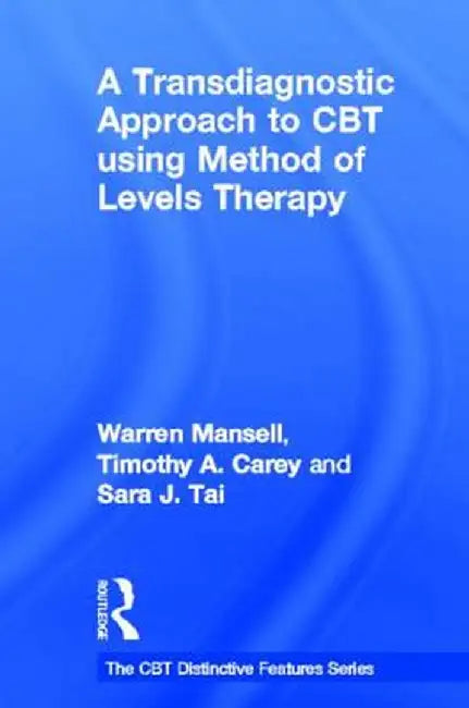 A Transdiagnostic Approach to CBT Using Method of Levels Therapy: Distinctive Features by Warren Mansell