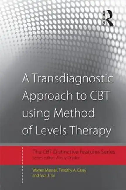 A Transdiagnostic Approach to CBT Using Method of Levels Therapy: Distinctive Features by Warren Mansell