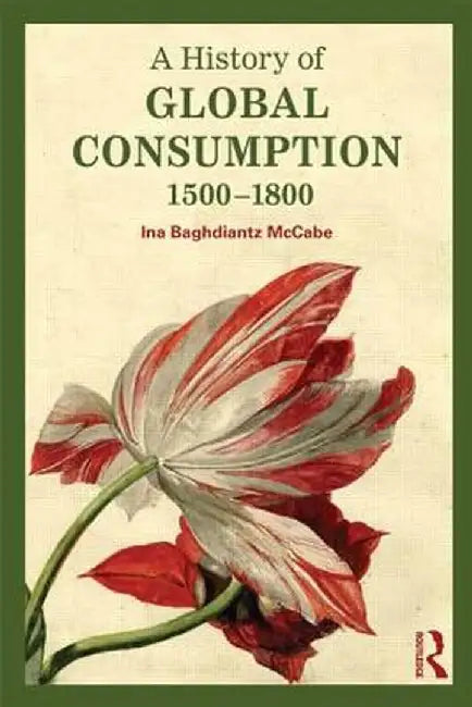 A History of Global Consumption: 1500-1800 by Ina Baghdiantz McCabe