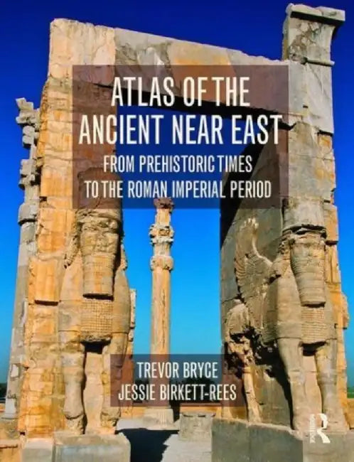 Atlas of the Ancient Near East: From Prehistoric Times to the Roman Imperial Period by Trevor Bryce