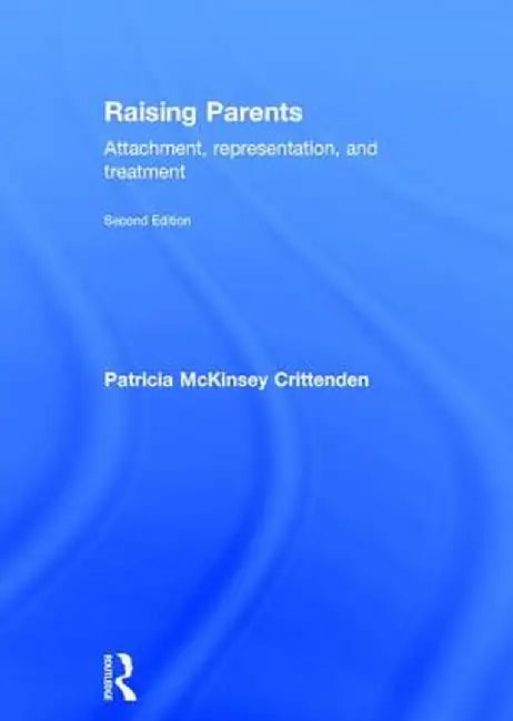 Raising Parents: Attachment, Representation, and Treatment by Patricia Crittenden