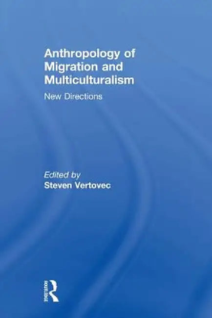 Anthropology of Migration and Multiculturalism: New Directions by Steven Vertovec