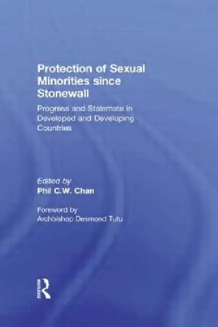 Protection of Sexual Minorities Since Stonewall: Progress and Stalemate in Developed and Developing Countries by Phil C. W. Chan