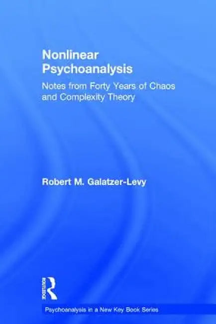 Nonlinear Psychoanalysis: Notes from Forty Years of Chaos and Complexity Theory by Robert M. Galatzer-Levy