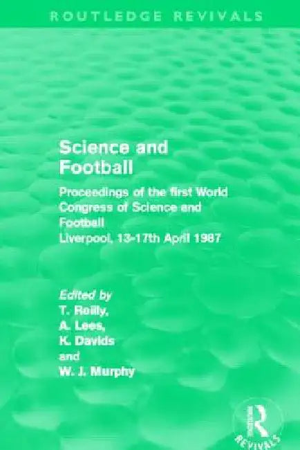 Science and Football (Routledge Revivals): Proceedings of the First World Congress of Science and Football Liverpool, 13-17th April 1987 by Tom Reilly