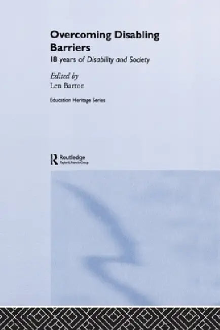 Overcoming Disabling Barriers: 18 Years of Disability and Society by Len Barton