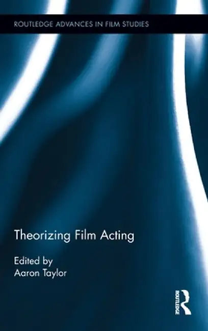 Theorizing Film Acting by Aaron Taylor