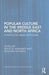 Popular Culture in the Middle East and North Africa: A Postcolonial Outlook by Walid El Hamamsy