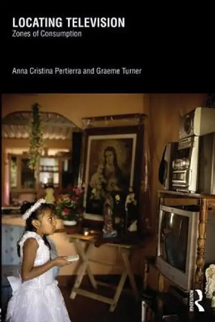 Locating Television: Zones of Consumption by Anna Cristina Pertierra