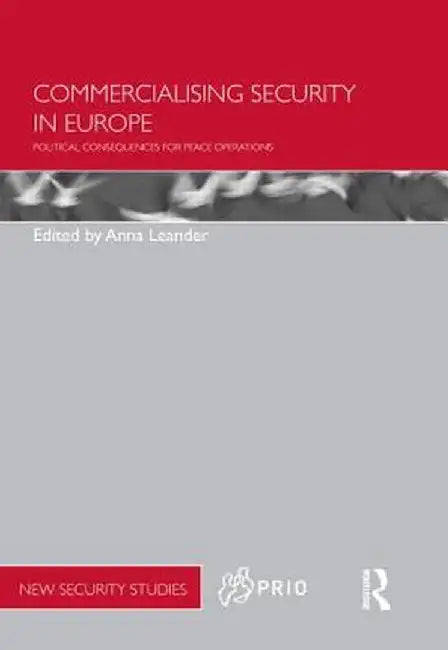Commercialising Security in Europe: Political Consequences for Peace Operations by Anna Leander