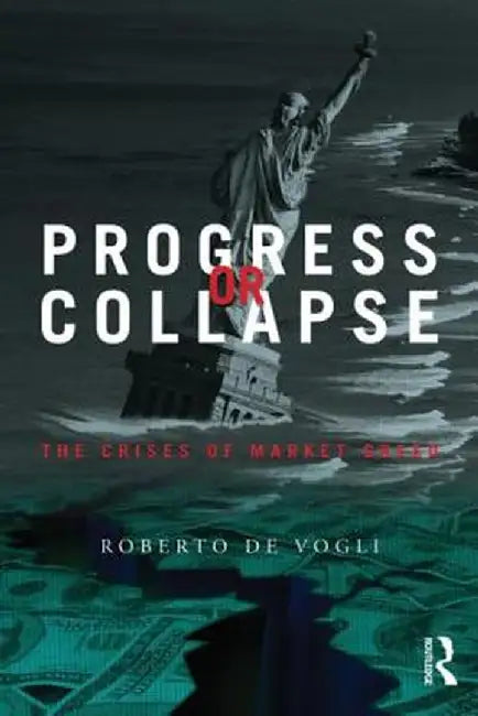 Progress or Collapse: The Crises of Market Greed by Roberto De Vogli