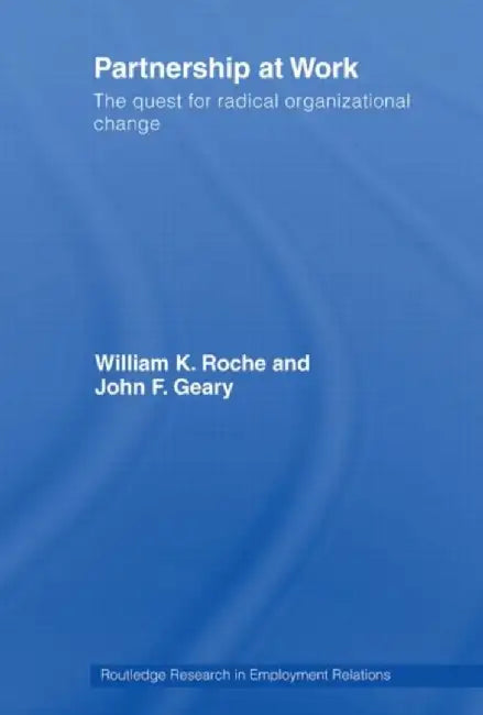 Partnership at Work: The Quest for Radical Organizational Change by Bill Roche