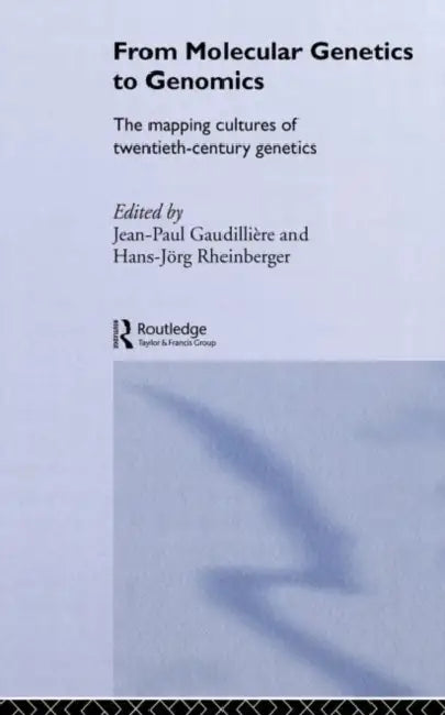 From Molecular Genetics to Genomics: The Mapping Cultures of Twentieth-Century Genetics by Jean-Paul Gaudillière, Hans-Jörg Rheinberger