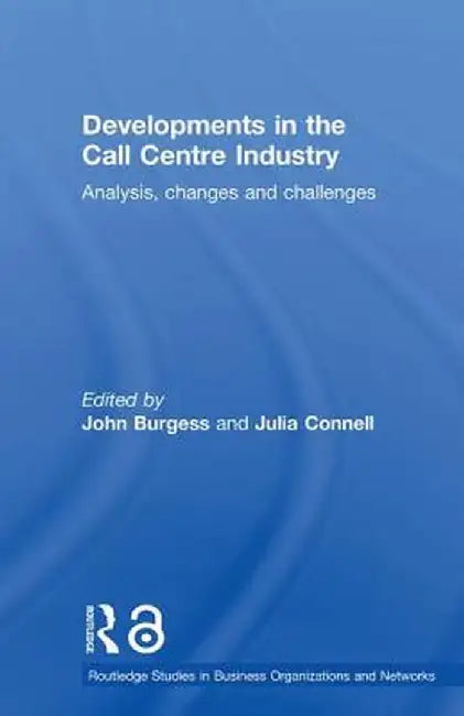 Developments in the Call Centre Industry: Analysis, Changes and Challenges by Julia Connell