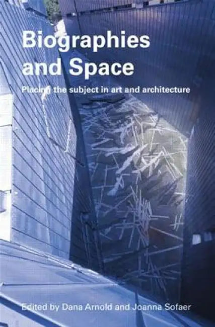 Biographies & Space: Placing the Subject in Art and Architecture by Dana Arnold