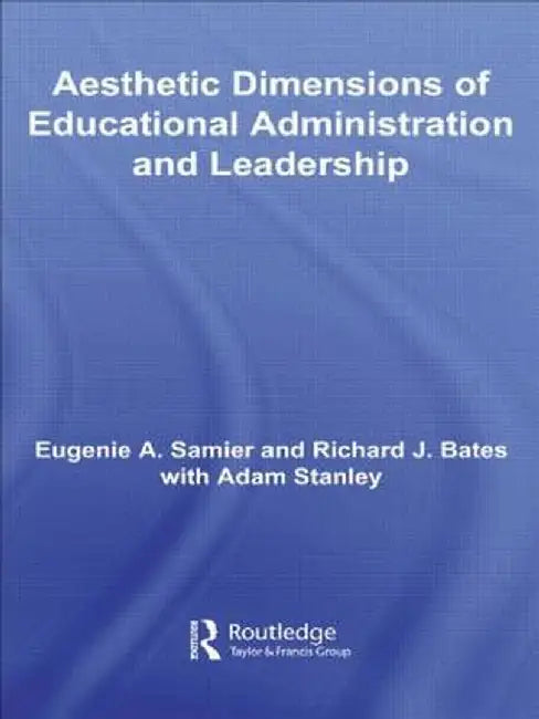 The Aesthetic Dimensions of Educational Administration & Leadership by Eugenie A. Samier