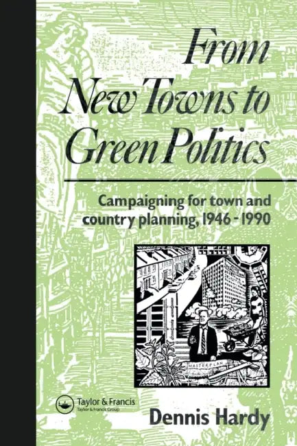 From New Towns to Green Politics: Campaigning for Town and Country Planning 1946-1990 by Dennis Hardy