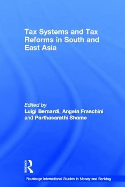 Tax Systems and Tax Reforms in South and East Asia by Luigi Bernardi