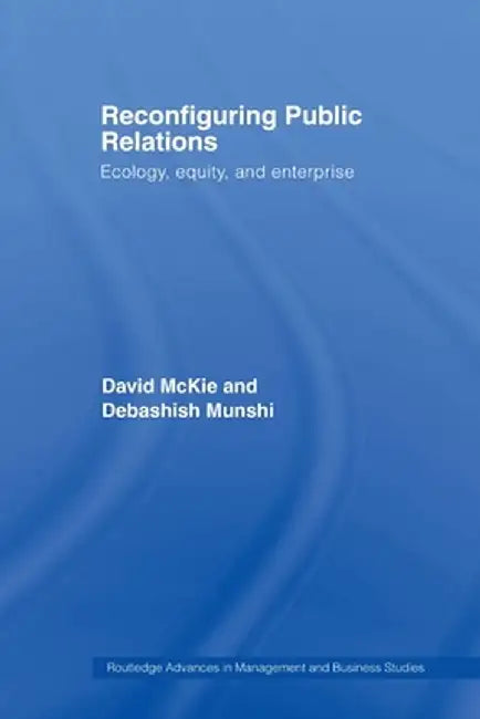Reconfiguring Public Relations: Ecology, Equity and Enterprise by David McKie