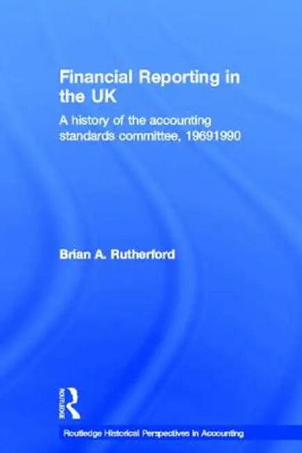 Financial Reporting in the UK: A History of the Accounting Standards Committee, 1969-1990 by B.A. Rutherford