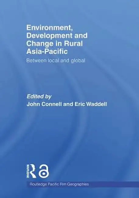 Environment, Development and Change in Rural Asia-Pacific: Between Local and Global by John Connell