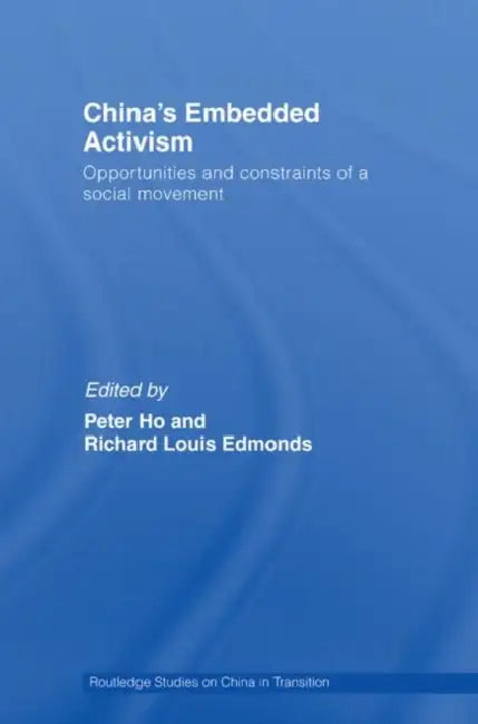 China's Embedded Activism: Opportunities and constraints of a social movement by Peter Ho, Richard Edmonds