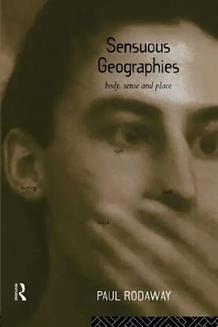 Sensuous Geographies: Body, Sense and Place by Paul Rodaway