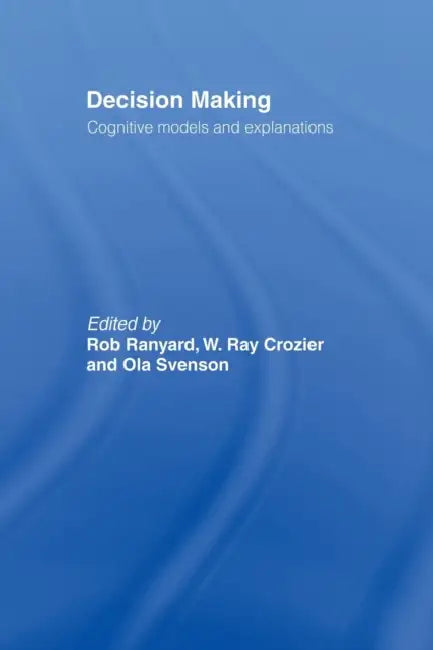Decision Making: Cognitive Models and Explanations by Ray Crozier, Rob Ranyard, Ola Svenson