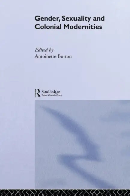 Gender, Sexuality and Colonial Modernities by Antoinette Burton