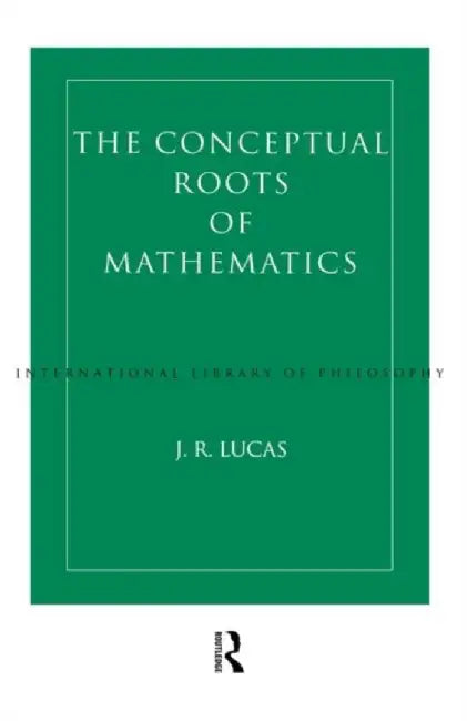 Conceptual Roots of Mathematics by J.R. Lucas