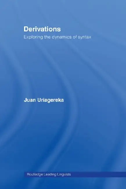 Derivations: Exploring the Dynamics of Syntax by Juan Uriagereka