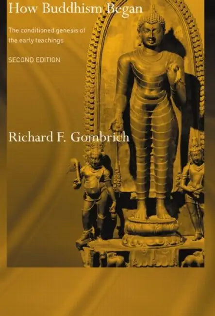 How Buddhism Began: The Conditioned Genesis of the Early Teachings by Richard F. Gombrich