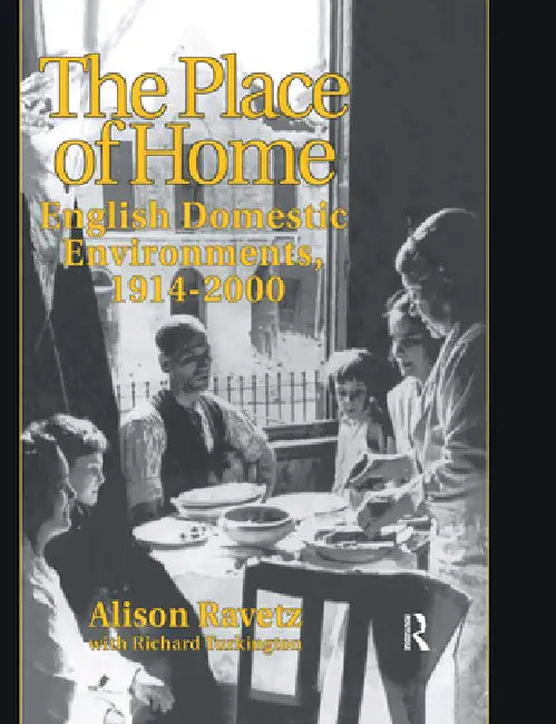 The Place of Home: English Domestic Environments, 1914-2000 by Alison Ravetz