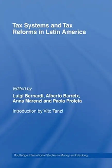 Tax Systems and Tax Reforms in Latin America by Luigi Bernardi