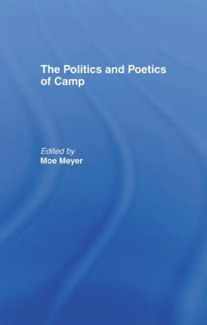 The Politics and Poetics of Camp by Morris Meyer