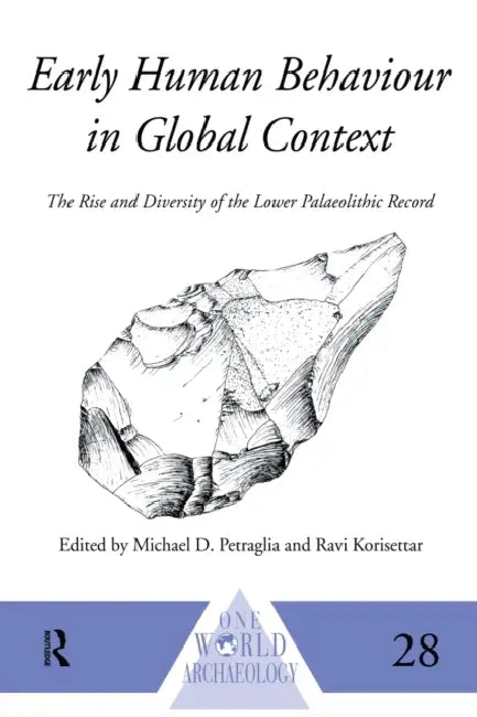 Early Human Behaviour in Global Context: The Rise and Diversity of the Lower Palaeolithic Record by Ravi Korisettar, Michael D. Petraglia